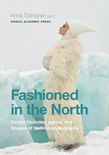 Fashioned in the North: Nordic Histories, Agents and Images of Fashion Photography