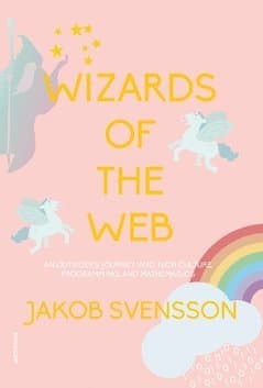 Wizards of the web : an outsider's journey into tech culture, programming, and mathemagics