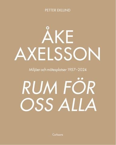 Åke Axelsson : rum för oss alla. Miljöer och mötesplatser 1957-2023