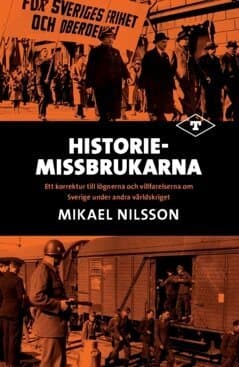 Historiemissbrukarna : ett korrektur till lögnerna och villfarelserna om Sverige under andra världskriget