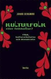 Omslag till boken Kulturfolk eller folkkultur? : 1968, kulturarbetarna och demokratin av Johan Bergman
