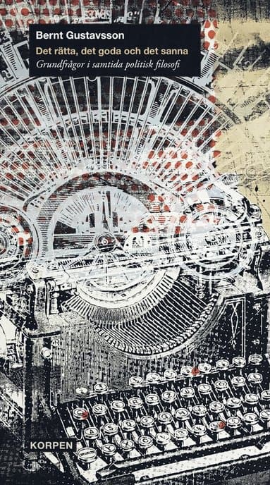 Omslag till boken Det rätta, det goda och det sanna : grundfrågor inom samtida politisk filosofi av Bernt Gustavsson