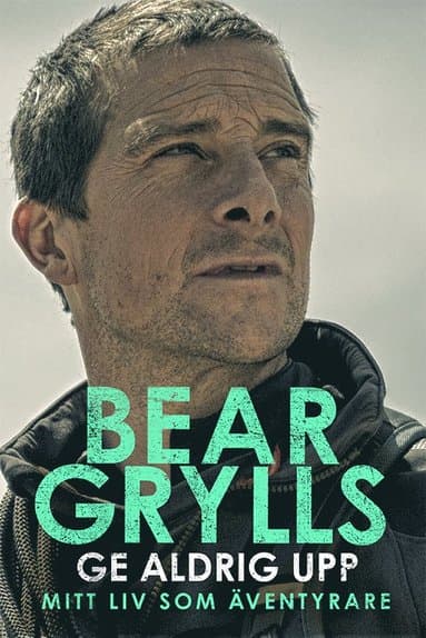 Omslag till boken Ge aldrig upp av Bear Grylls