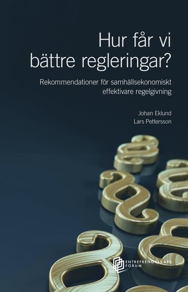 Hur får vi bättre regleringar? Rekommendationer för samhällsekonomiskt effektivare regelgivning