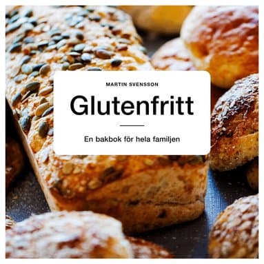 Glutenfritt : en bakbok för hela familjen