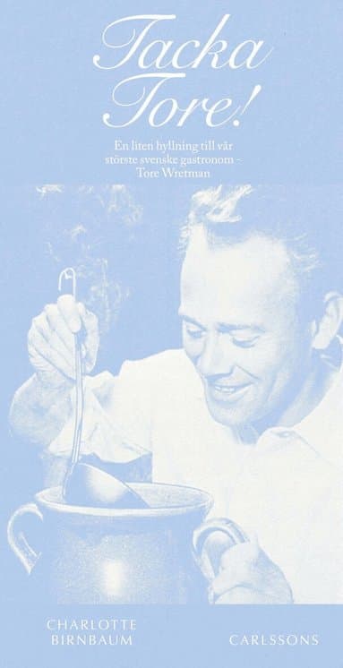 Tacka Tore! : en liten hyllning till vår störste gastronom - Tore Wretman
