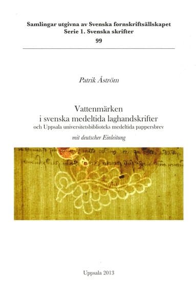 Vattenmärken i svenska medeltida laghandskrifter och Uppsala universitetsbiblioteks medeltida pappersbrev = Wasserzeichen in schwedischen mittelalterlichen Rechtshandschriften und der mittelalterli...