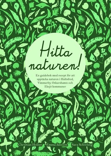 Hitta naturen : en guidebok med recept för att upptäcka naturen i Hultsfreds, Vimmerby, Oskarshamns och Eksjö kommuner
