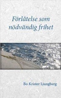 Förlåtelse som nödvändig frihet : om förlåtelse, försoning och förtroende för drabbade, förövare och Dig som står bredvid