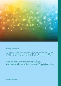 Neuropsykoterapi : Sex essäer om neuropsykologi, medvetande, emotion, minne