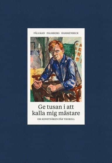 Ge tusan i att kalla mig mästare - om konstnären Pär Thorell