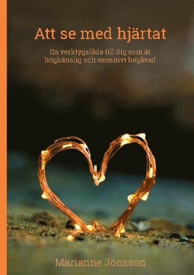 Att se med hjärtat : en verktygslåda till dig som är högkänslig och sensitivt begåvad