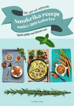 Lätt, gott och mättande : smakrika recept under 300 kalorier - Upptäck glädjen med hälsosam mat!