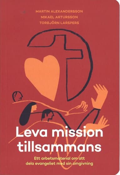 Leva mission tillsammans : ett arbetsmaterial om att dela evangeliet med sin omgivning