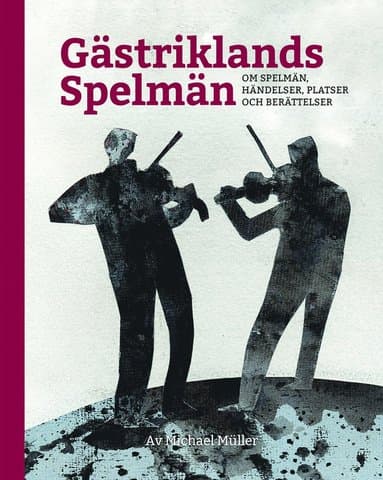 Gästriklands spelmän - om spelmän, händelser, platser och berättelser