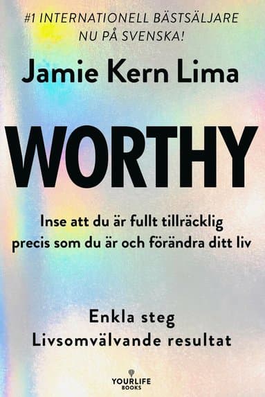 Worthy : inse att du är fullt tillräcklig precis som du är och förändra ditt liv