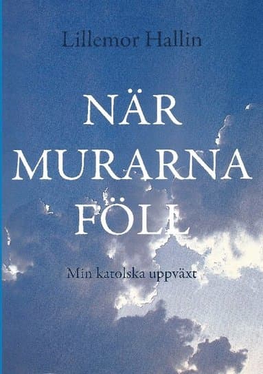 När murarna föll : min katolska uppväxt