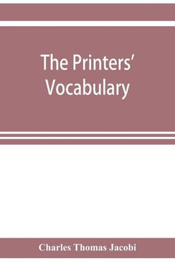 printers' vocabulary; a collection of some 2500 technical terms, phrases, abbreviations and other expressions mostly relating to letterpress printi...