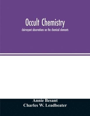 Occult chemistry; clairvoyant observations on the chemical elements