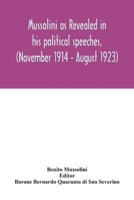 Mussolini as revealed in his political speeches, (November 1914 - August 1923)