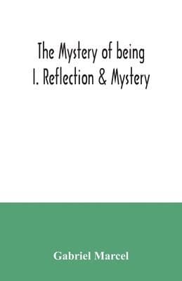 mystery of being I. Reflection & Mystery