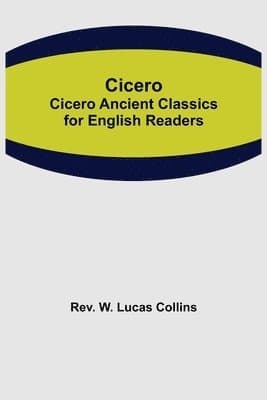 Cicero; Cicero Ancient Classics for English Readers