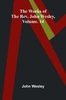 The works of the Rev. John Wesley, Vol. 14