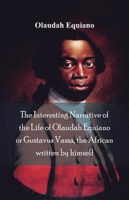 Interesting Narrative of the Life of Olaudah Equiano, Or Gustavus Vassa, The African Written By Himself
