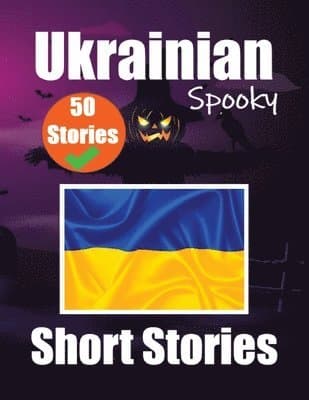 50 Short Spooky Stori?s in Ukrainian A Bilingual Journ?y in English and Ukrainian