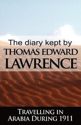Diary Kept by T. E. Lawrence While Travelling in Arabia During 1911