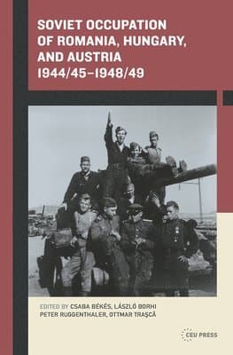 Soviet Occupation of Romania, Hungary, and Austria 1944/45-1948/49