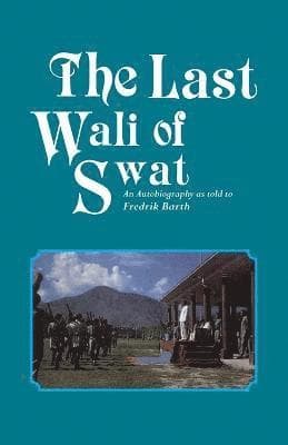 Last Wali Of Swat, The: An Autobiography As Told By Fredrik Barth