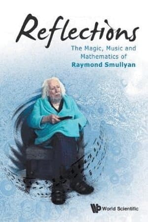 Reflections: The Magic, Music And Mathematics Of Raymond Smullyan