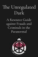 The Unregulated Dark: A Resource Guide against Frauds and Criminals in the Paranormal
