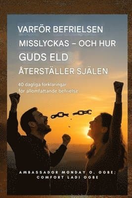 Varför befrielse misslyckas - och hur Guds eld återställer själen
