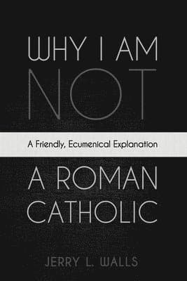 Why I Am Not a Roman Catholic