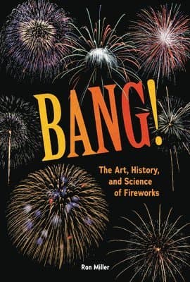 Bang!: The Art, History, and Science of Fireworks