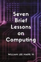 Seven Brief Lessons on Computing