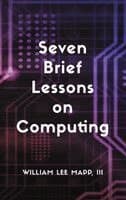 Seven Brief Lessons on Computing