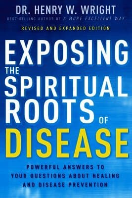 Exposing the Spiritual Roots of Disease: Powerful Answers to Your Questions about Healing and Disease Prevention