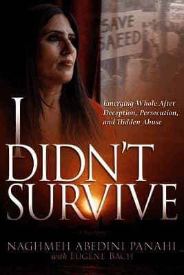 I Didn't Survive: Emerging Whole After Deception, Persecution, and Hidden Abuse (Persecution of Christians in Iran)