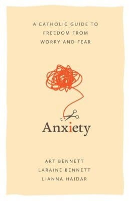 Anxiety: A Catholic Guide to Freedom from Worry and Fear