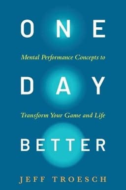One Day Better: Mental Performance Concepts to Transform Your Game and Life