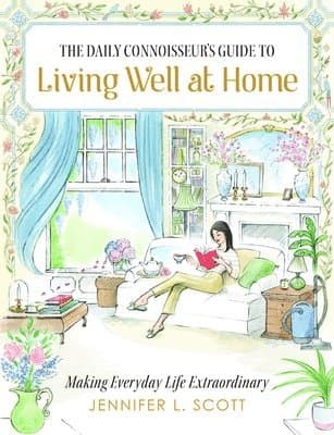 The Daily Connoisseur's Guide to Living Well at Home: Making Everyday Life Extraordinary